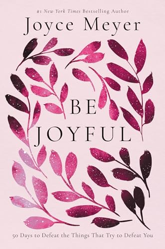 Be Joyful: 50 Days to Defeat the Things that Try to Defeat You von FaithWords